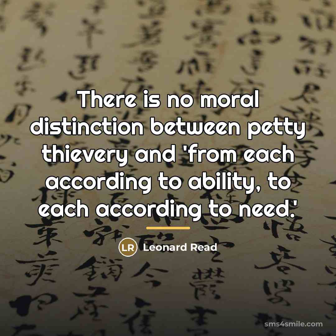 “There is no moral distinction between petty thievery and 'from…” quote by Leonard Read