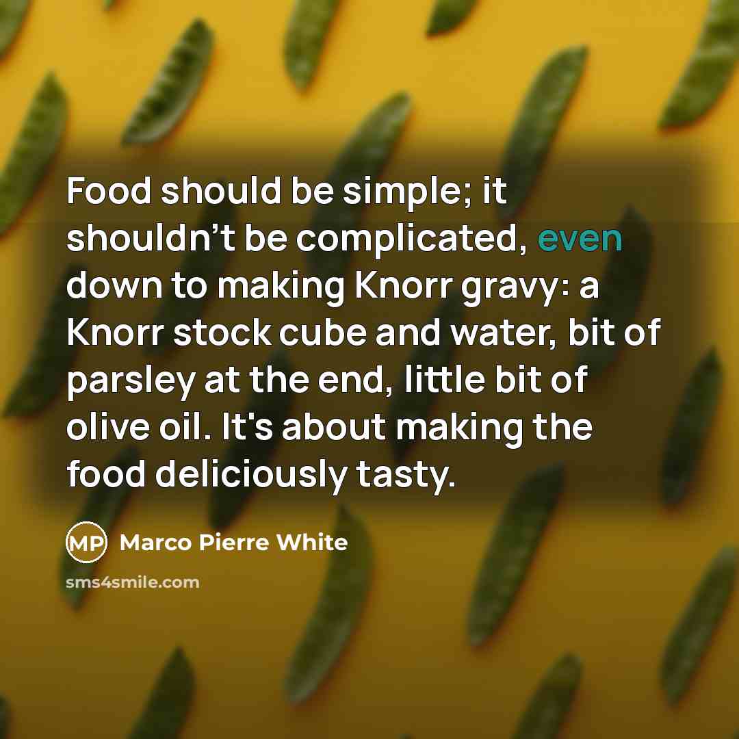 “Food should be simple; it shouldn't be complicated, even down…” quote by Marco Pierre White