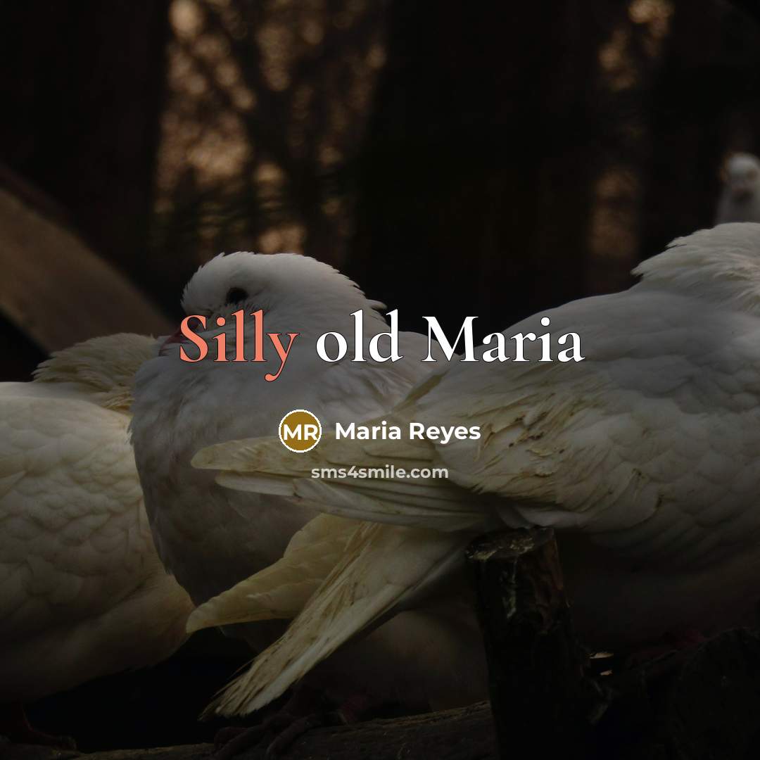“Silly old Maria…” quote by Maria Reyes