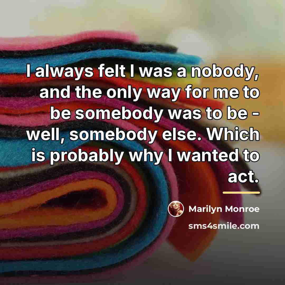 “I always felt I was a nobody, and the only…” quote by Marilyn Monroe