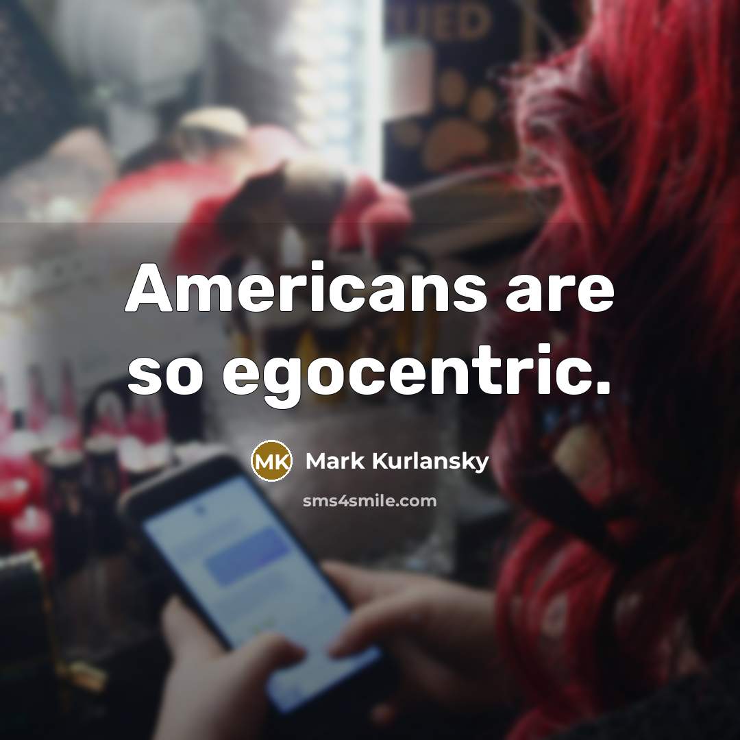 “Americans are so egocentric.…” quote by Mark Kurlansky