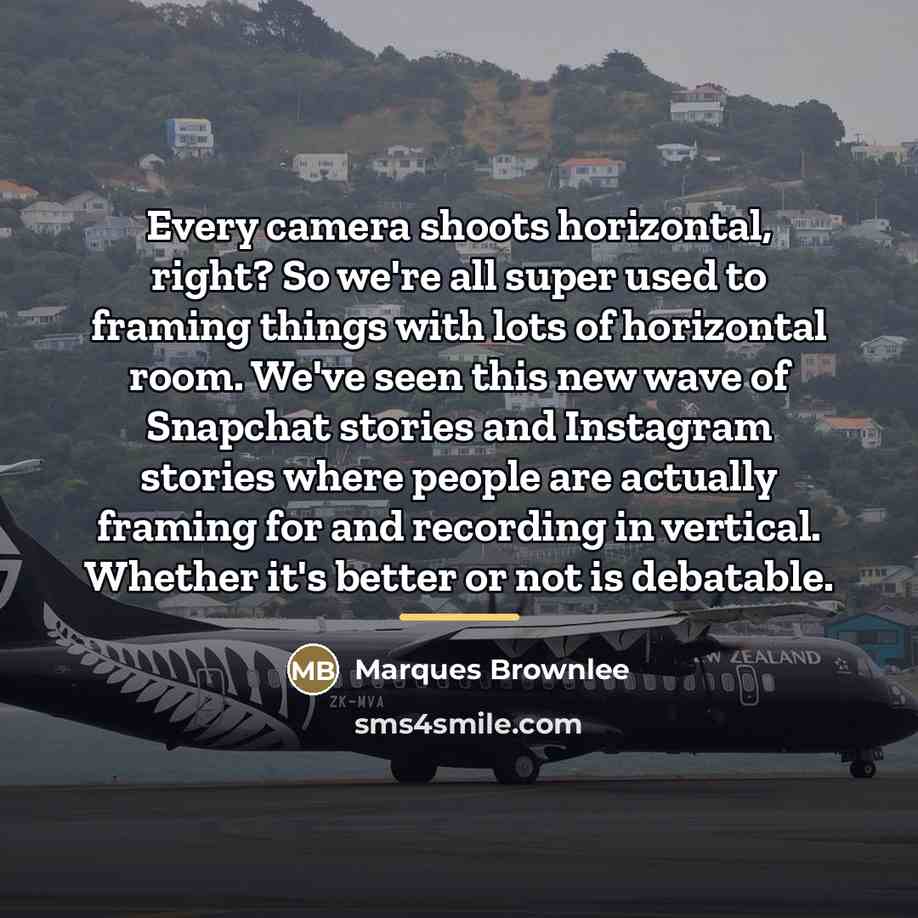 “Every camera shoots horizontal, right? So we're all super used…” quote by Marques Brownlee