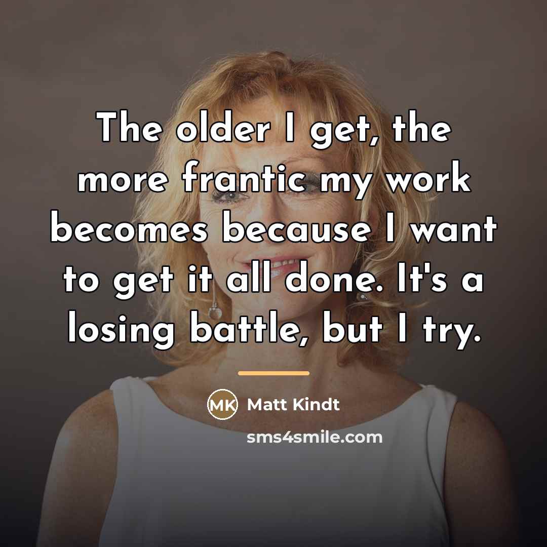 “The older I get, the more frantic my work becomes…” quote by Matt Kindt
