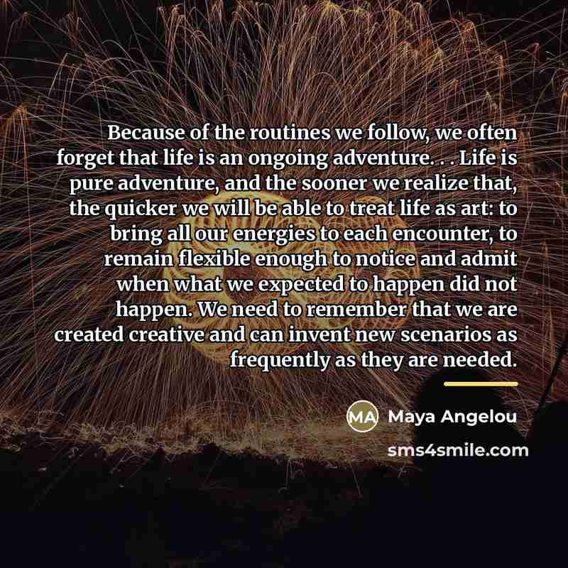 “Because of the routines we follow, we often forget that…” quote by Maya Angelou