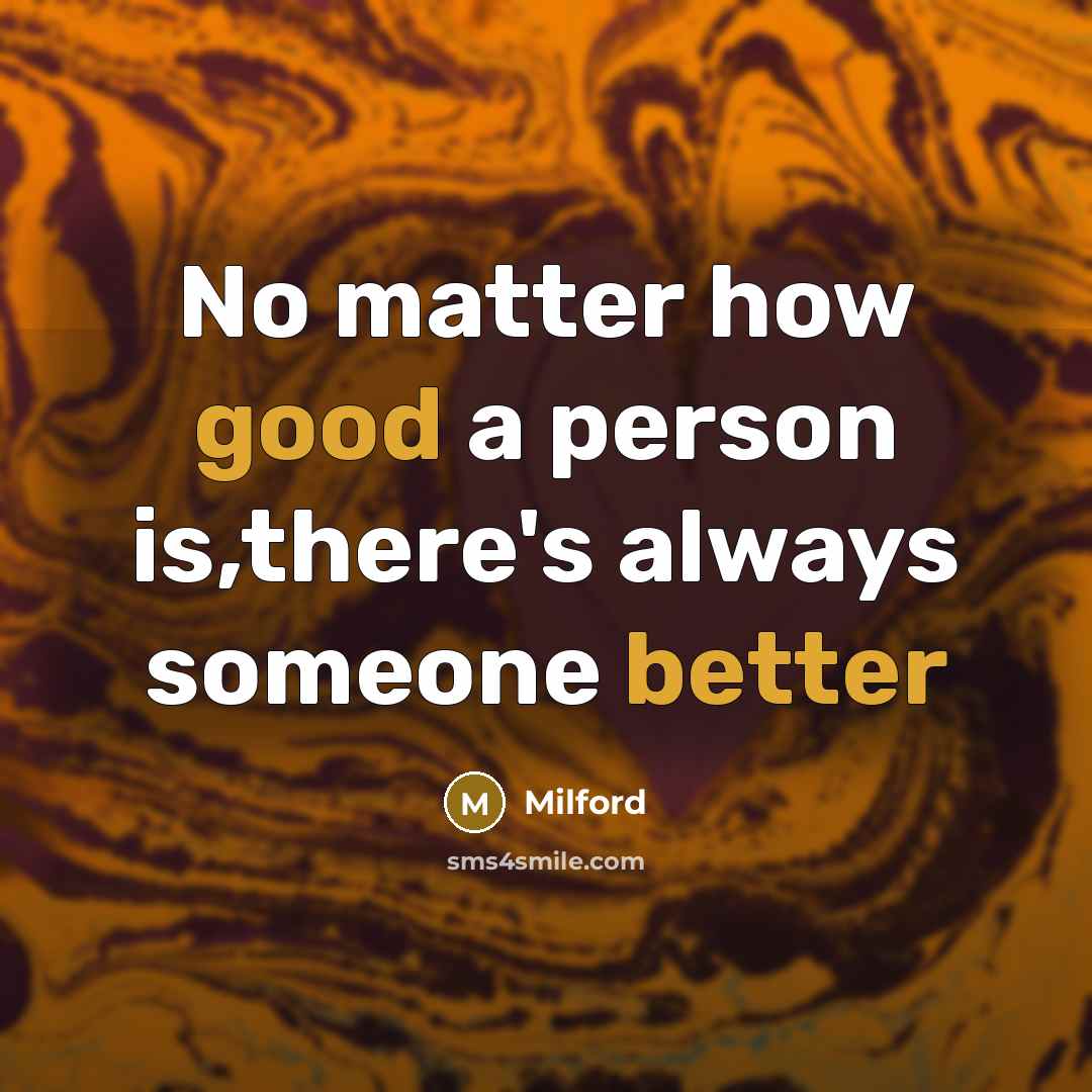 “No matter how good a person is,there's always someone better” quote by Milford