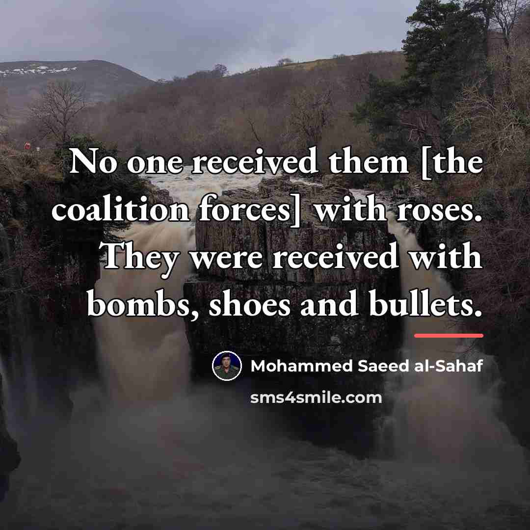 “No one received them [the coalition forces] with roses. They…” quote by Mohammed Saeed al-Sahaf