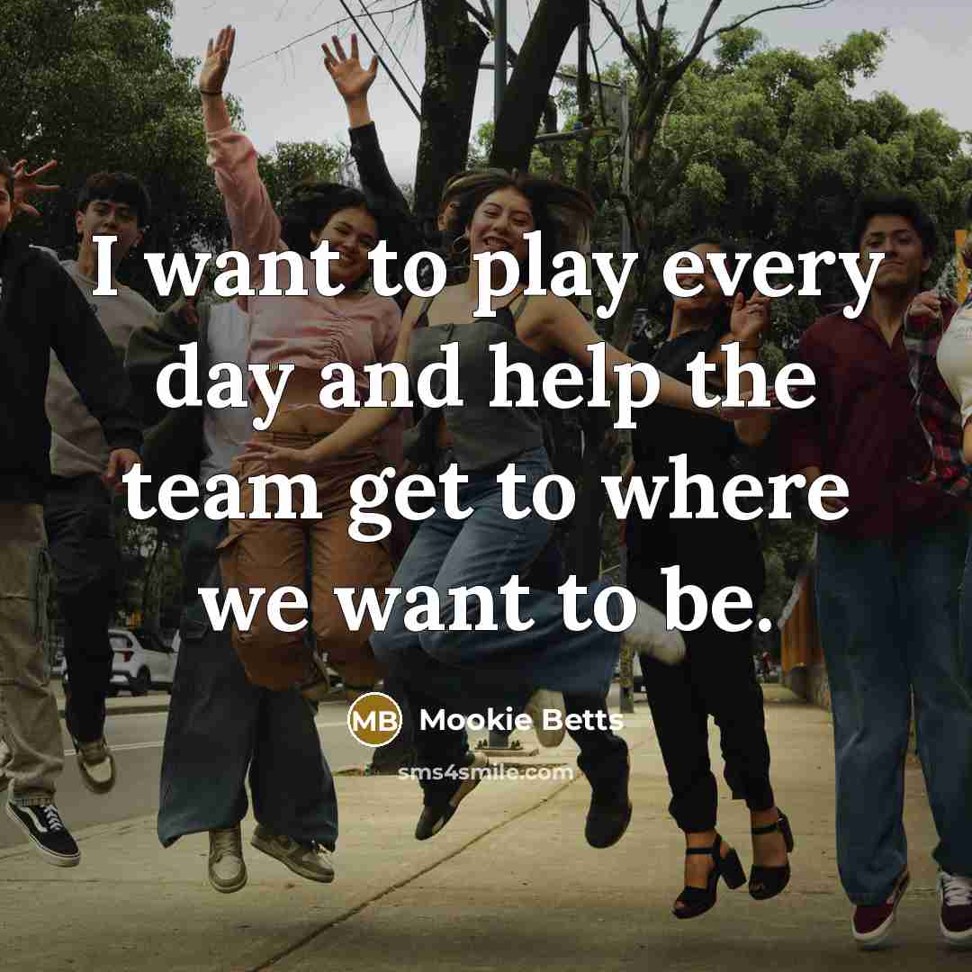 “I want to play every day and help the team…” quote by Mookie Betts