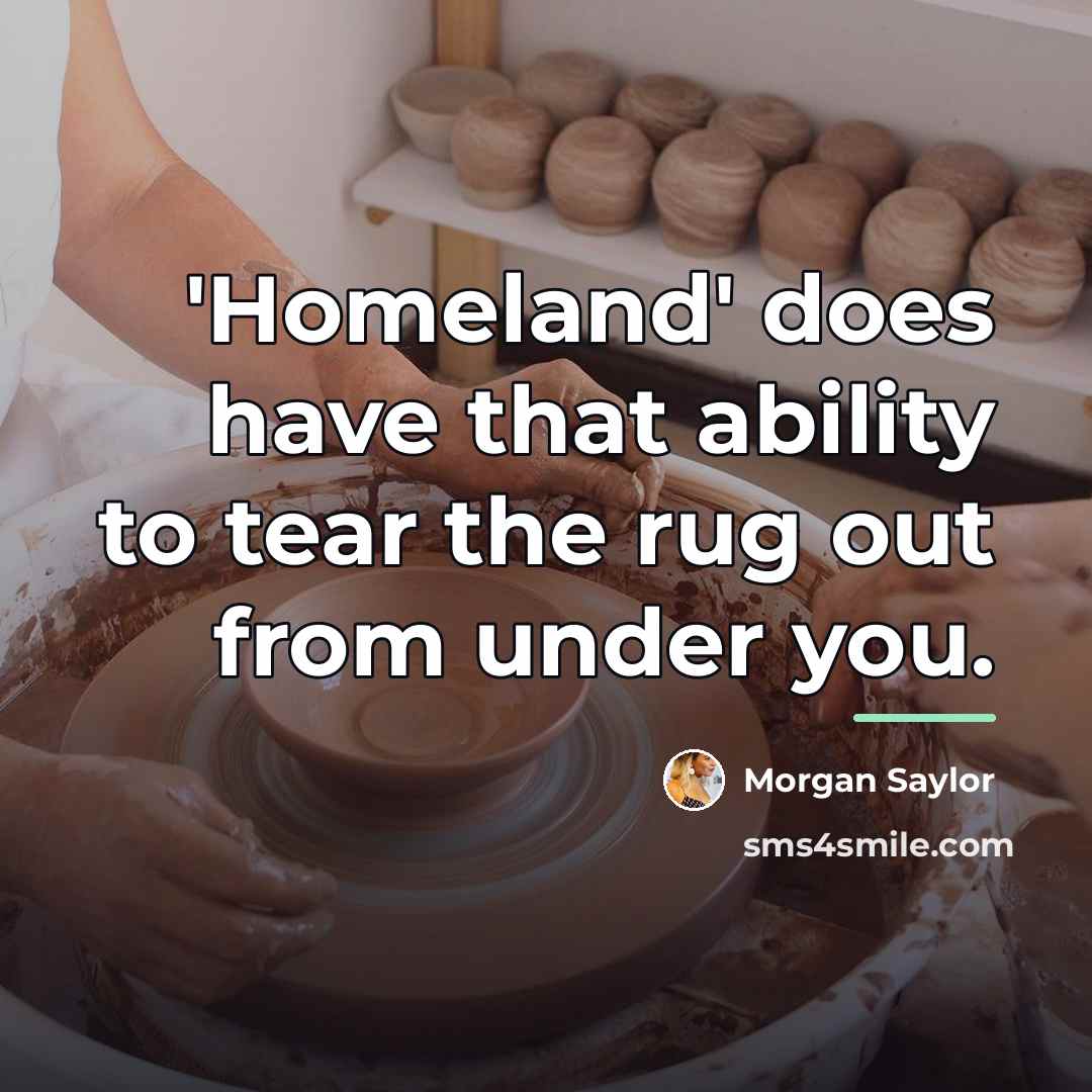 “'Homeland' does have that ability to tear the rug out…” quote by Morgan Saylor