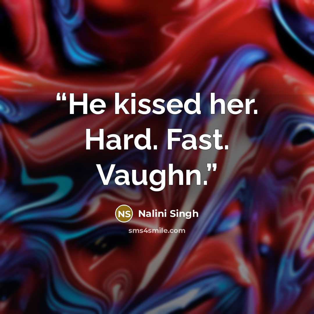 “He kissed her. Hard. Fast. Vaughn.” quote by Nalini Singh
