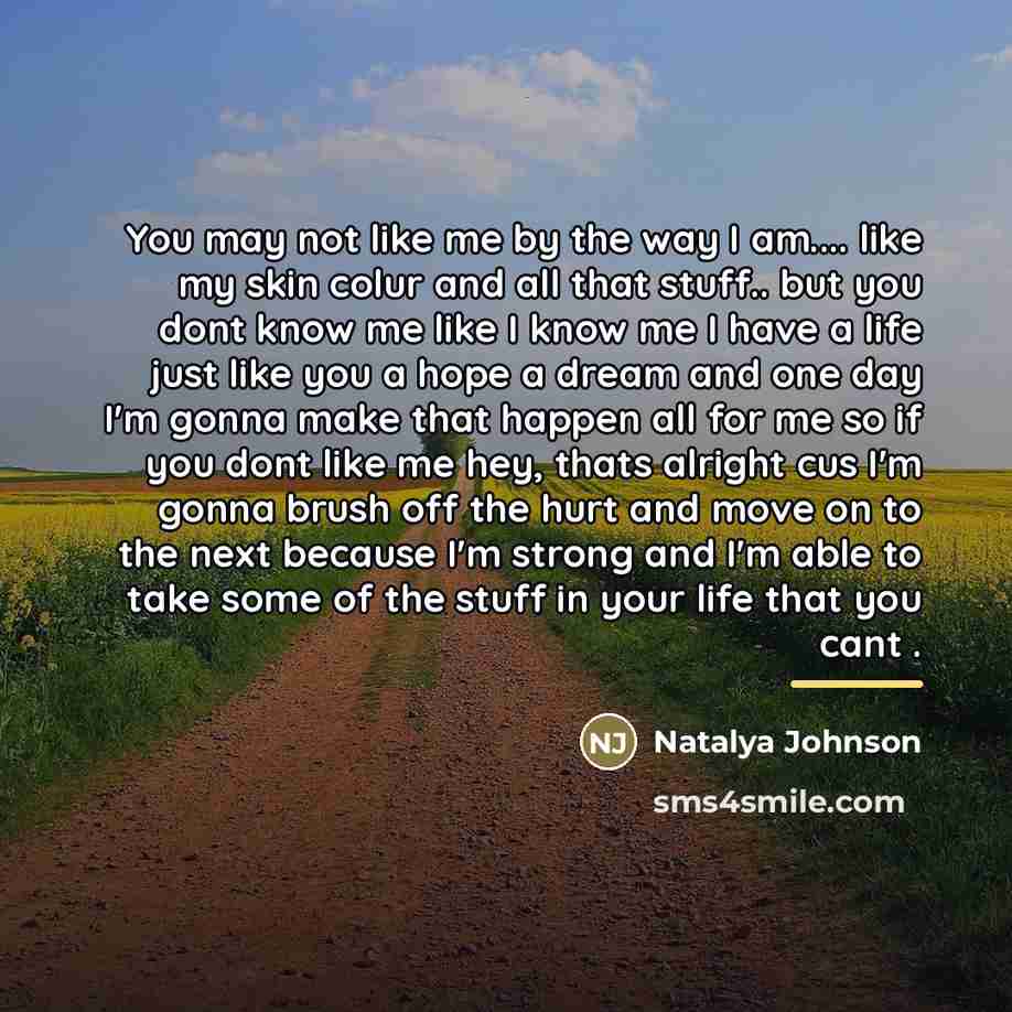 “You may not like me by the way I am....…” quote by Natalya Johnson