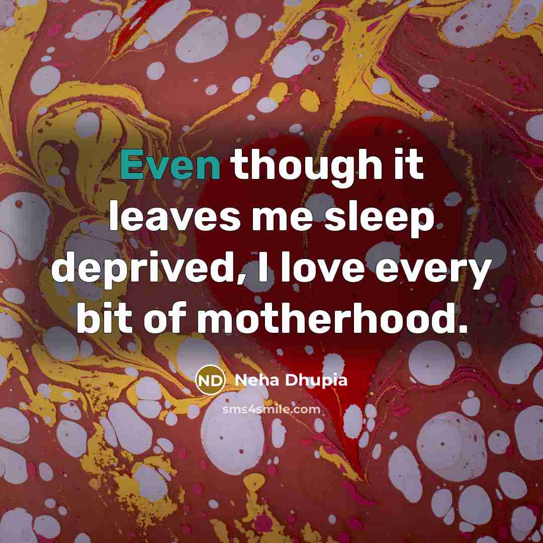 “Even though it leaves me sleep deprived, I love every…” quote by Neha Dhupia