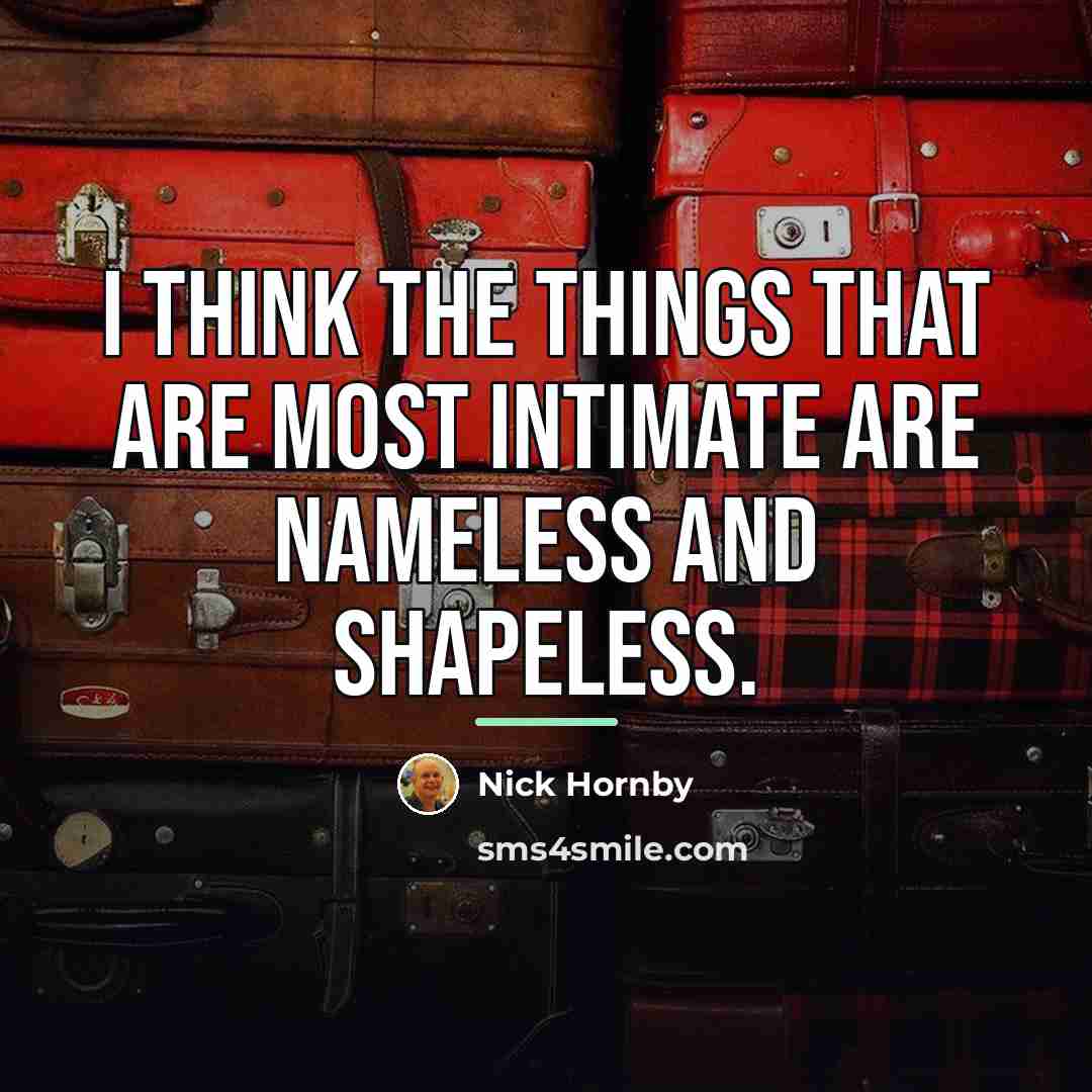 “I think the things that are most intimate are nameless…” quote by Nick Hornby