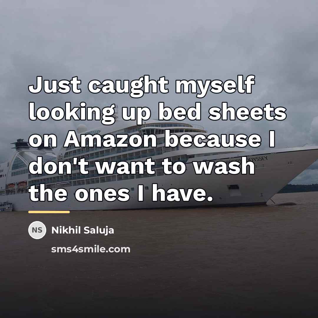 “Just caught myself looking up bed sheets on Amazon because…” quote by Nikhil Saluja