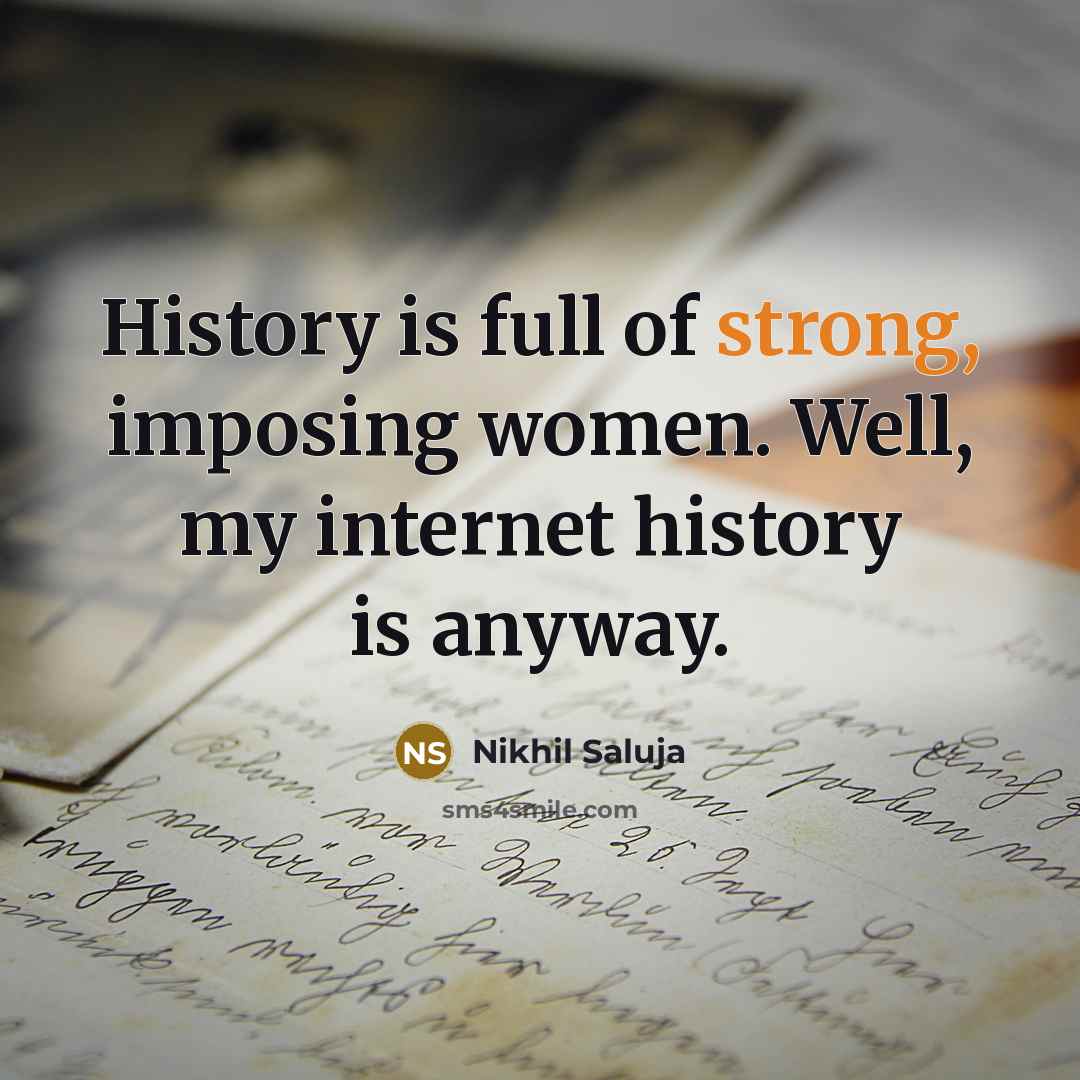 “History is full of strong, imposing women. Well, my internet…” quote by Nikhil Saluja