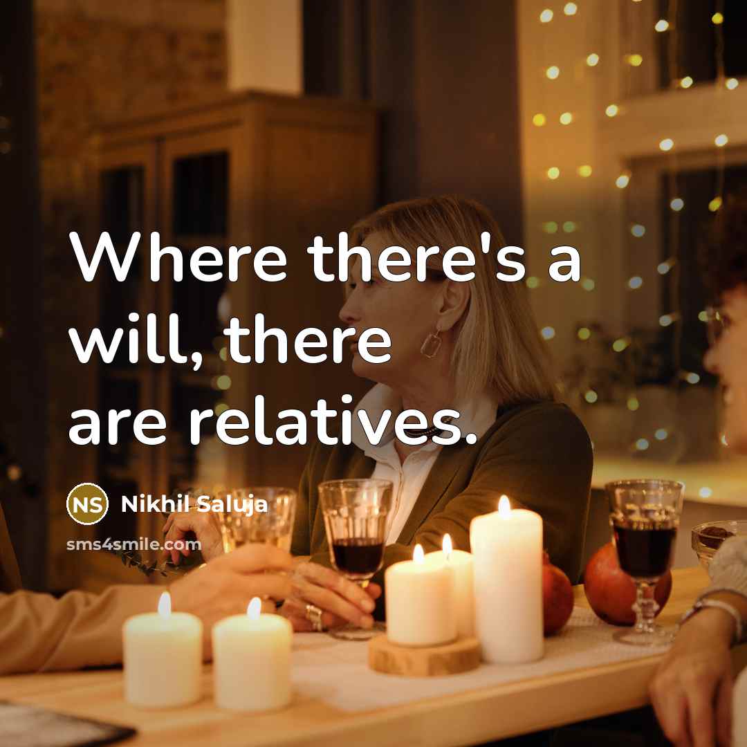 “Where there's a will, there are relatives.…” quote by Nikhil Saluja