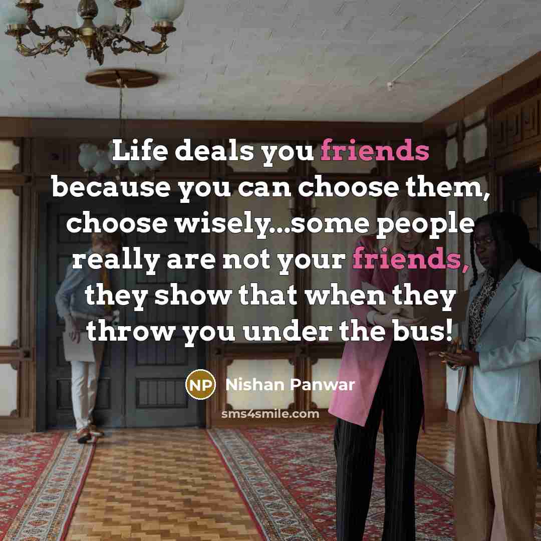 “Life deals you friends because you can choose them, choose…” quote by Nishan Panwar