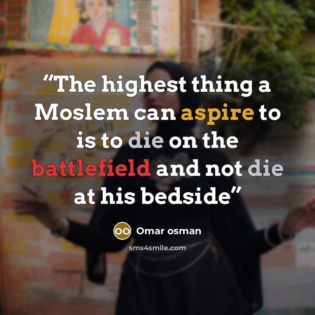 “The highest thing a Moslem can aspire to is to die on the battlefield and not die at his bedside” quote by Omar osman