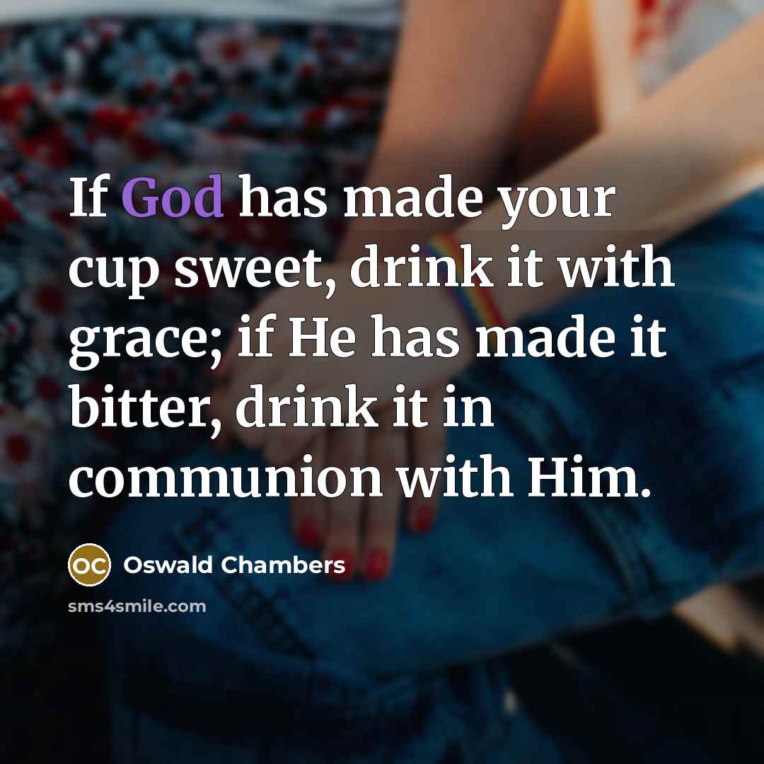 “If God has made your cup sweet, drink it with…” quote by Oswald Chambers