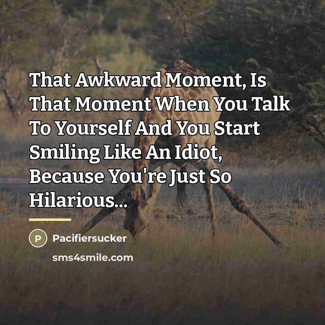 “That Awkward Moment, Is That Moment When You Talk To…” quote by Pacifiersucker