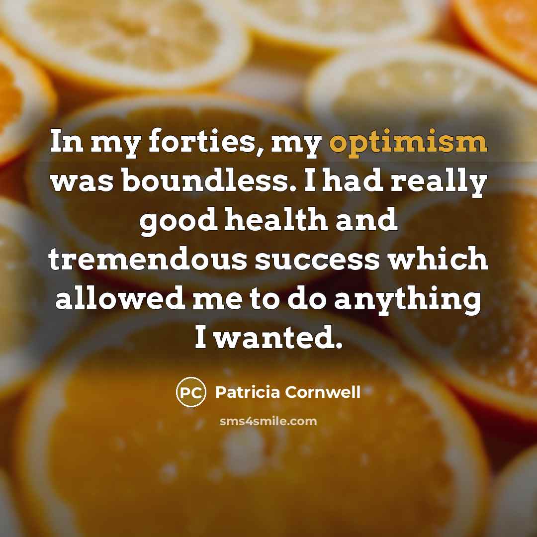 “In my forties, my optimism was boundless. I had really…” quote by Patricia Cornwell