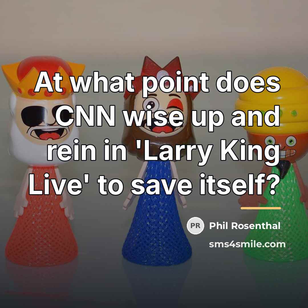 “At what point does CNN wise up and rein in…” quote by Phil Rosenthal