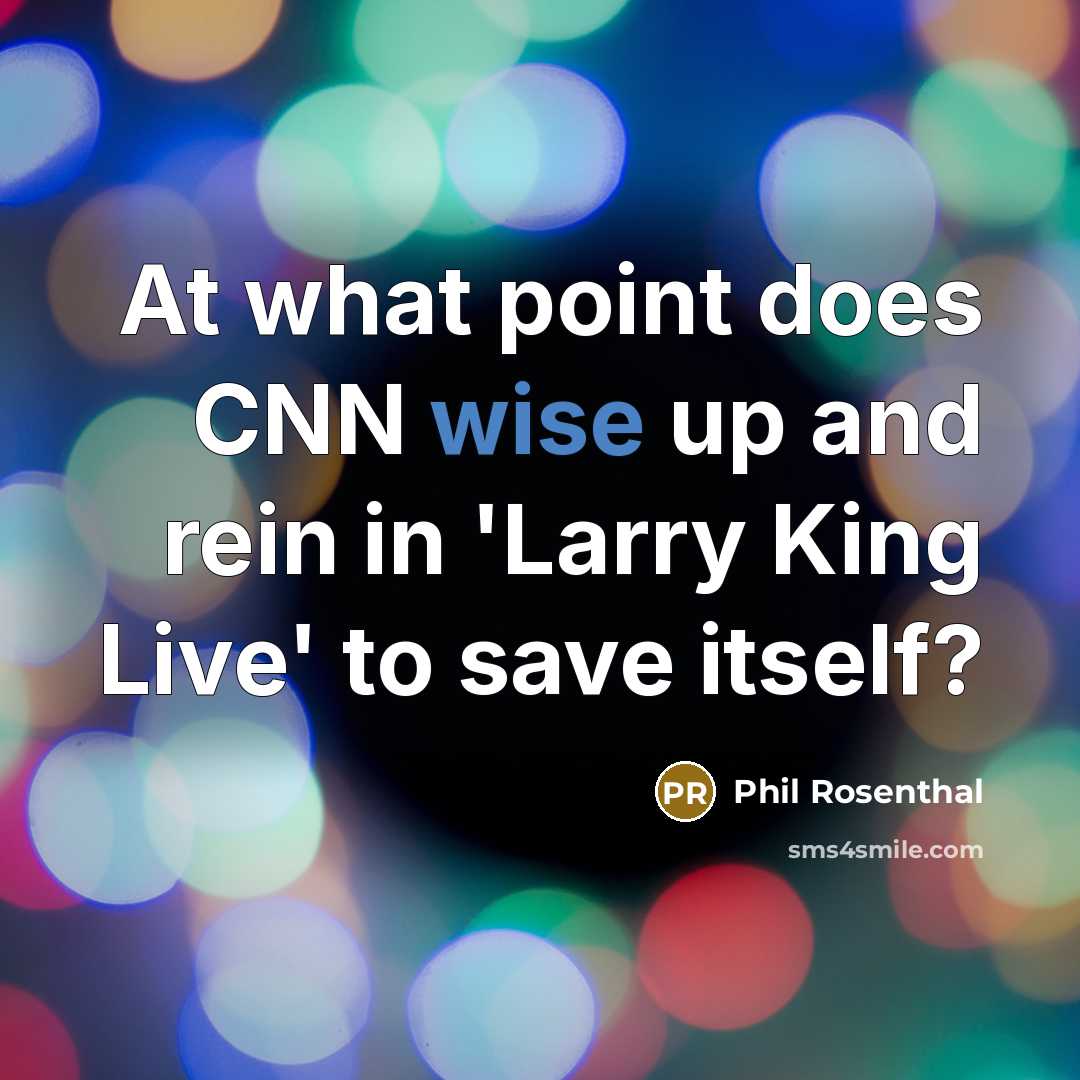 “At what point does CNN wise up and rein in 'Larry King Live' to save itself?” quote by Phil Rosenthal