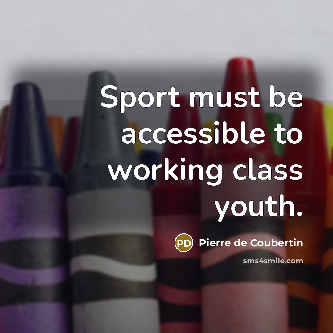 “Sport must be accessible to working class youth.…” quote by Pierre de Coubertin