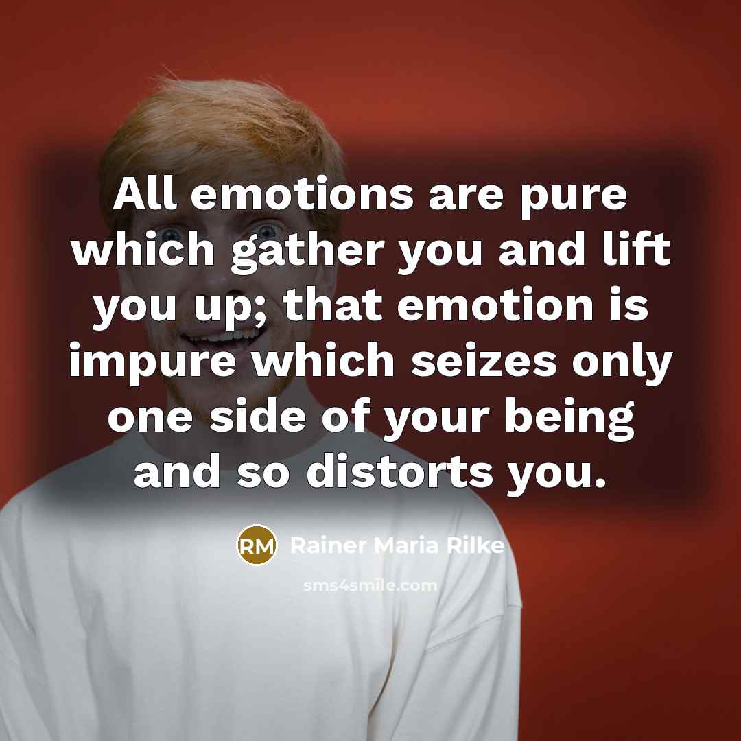 “All emotions are pure which gather you and lift you…” quote by Rainer Maria Rilke
