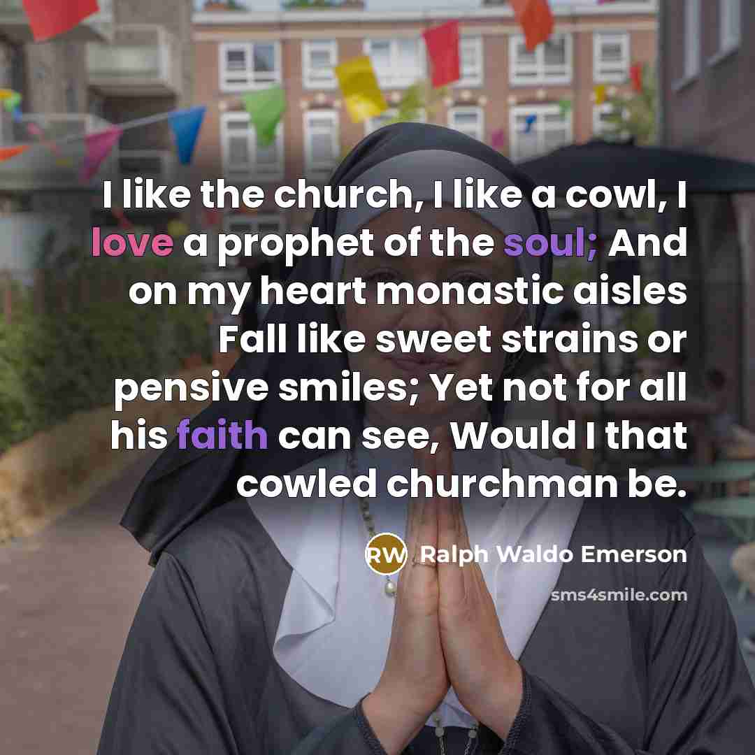 “I like the church, I like a cowl, I love…” quote by Ralph Waldo Emerson