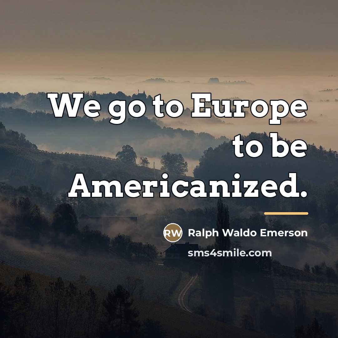 “We go to Europe to be Americanized.…” quote by Ralph Waldo Emerson