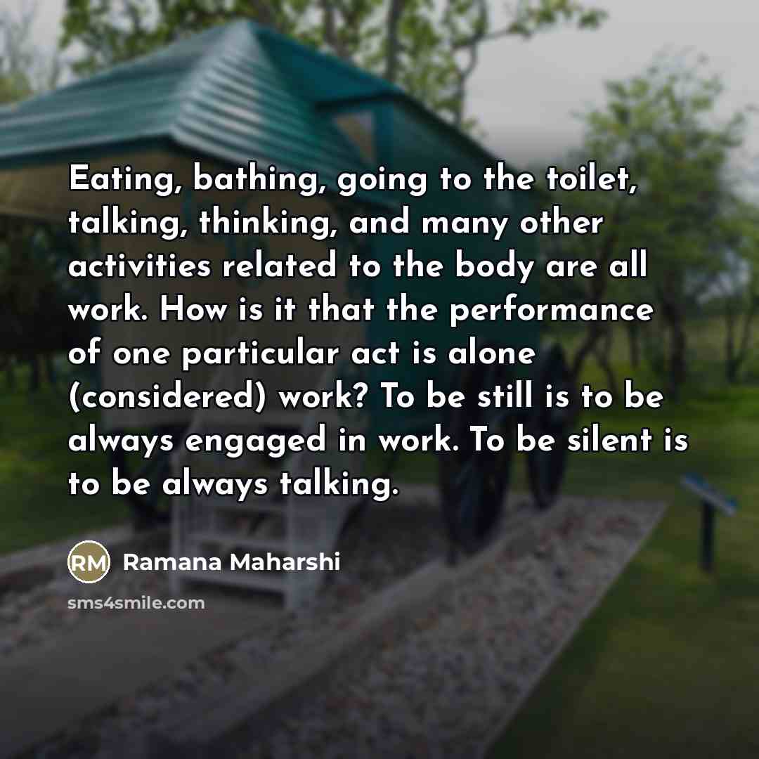 “Eating, bathing, going to the toilet, talking, thinking, and many…” quote by Ramana Maharshi