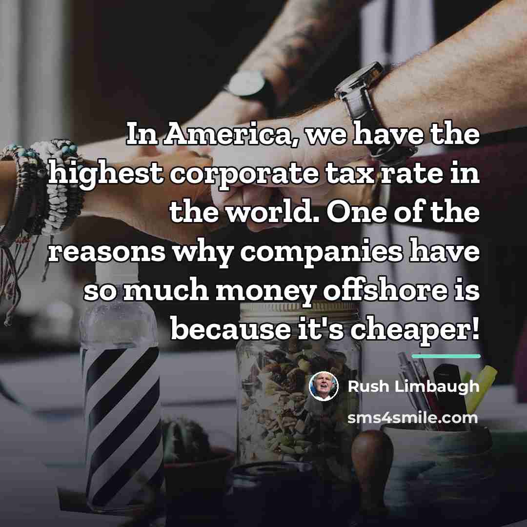 “In America, we have the highest corporate tax rate in…” quote by Rush Limbaugh