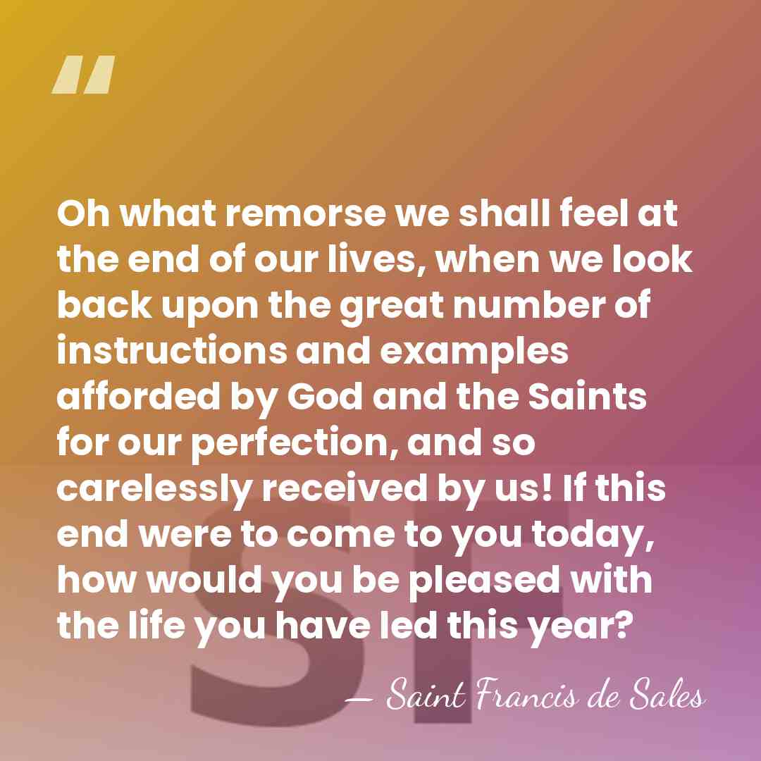 Oh what remorse we shall feel at the end of our lives,&hellip; - Saint Francis de Sales