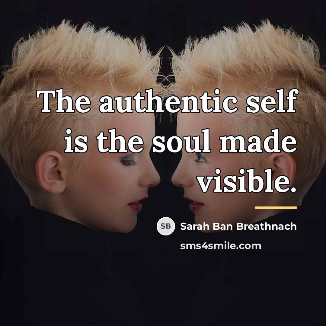 “The authentic self is the soul made visible.…” quote by Sarah Ban Breathnach
