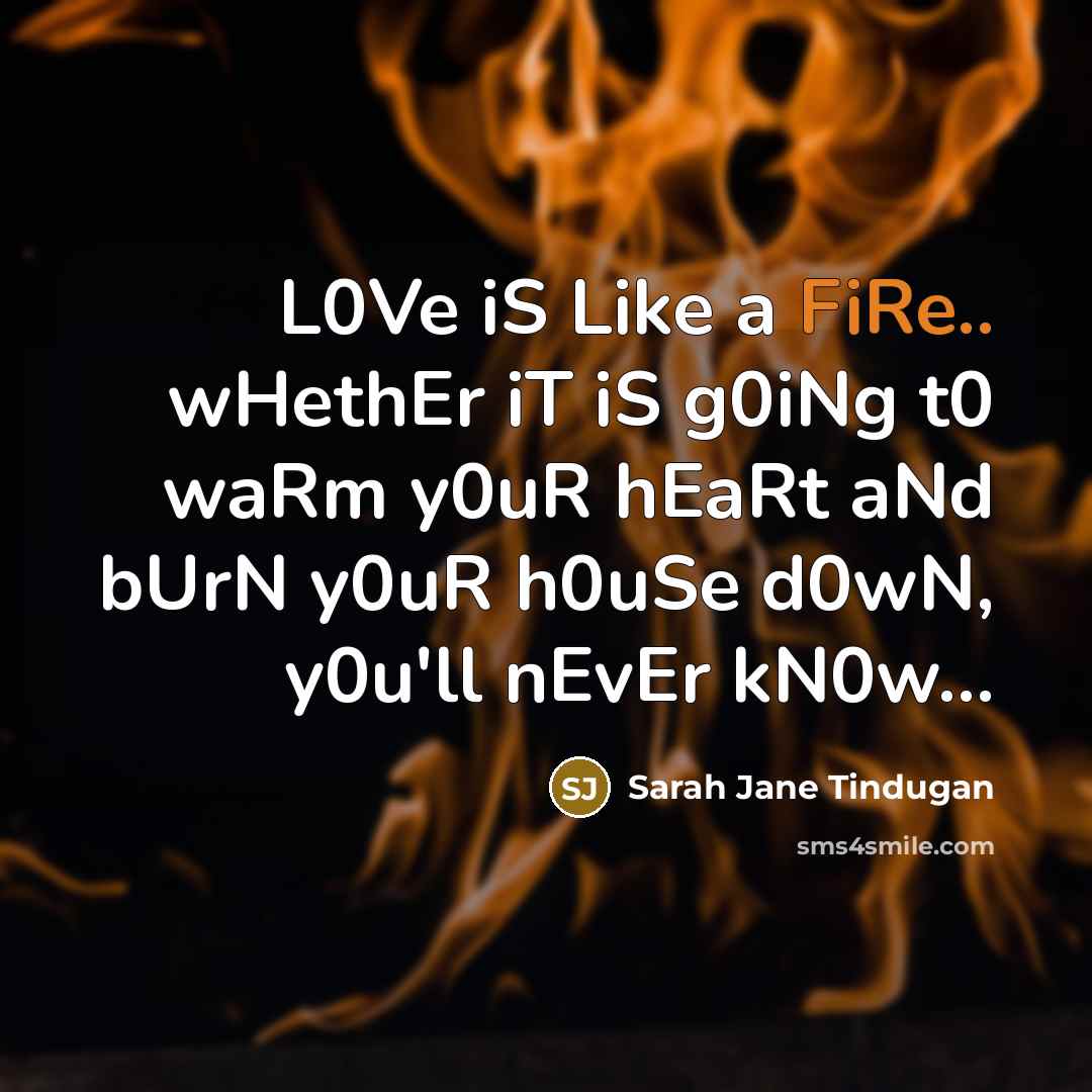 “L0Ve iS Like a FiRe.. wHethEr iT iS g0iNg t0…” quote by Sarah Jane Tindugan