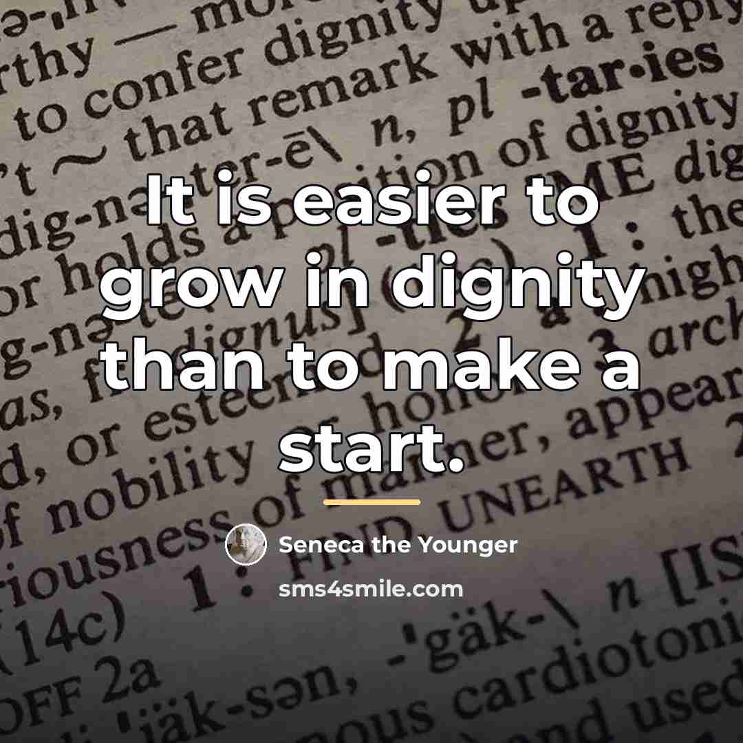 “It is easier to grow in dignity than to make…” quote by Seneca the Younger