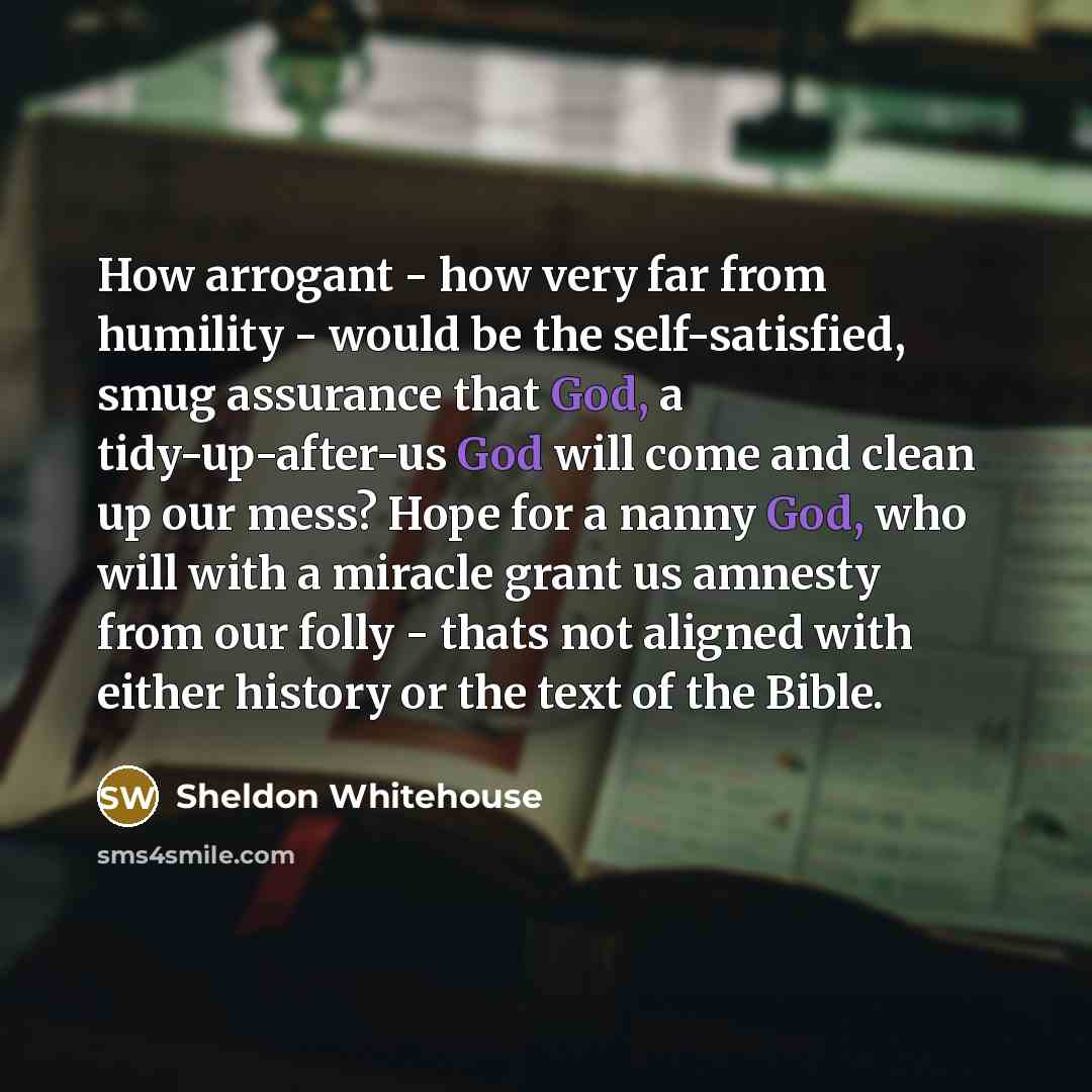 “How arrogant - how very far from humility - would…” quote by Sheldon Whitehouse