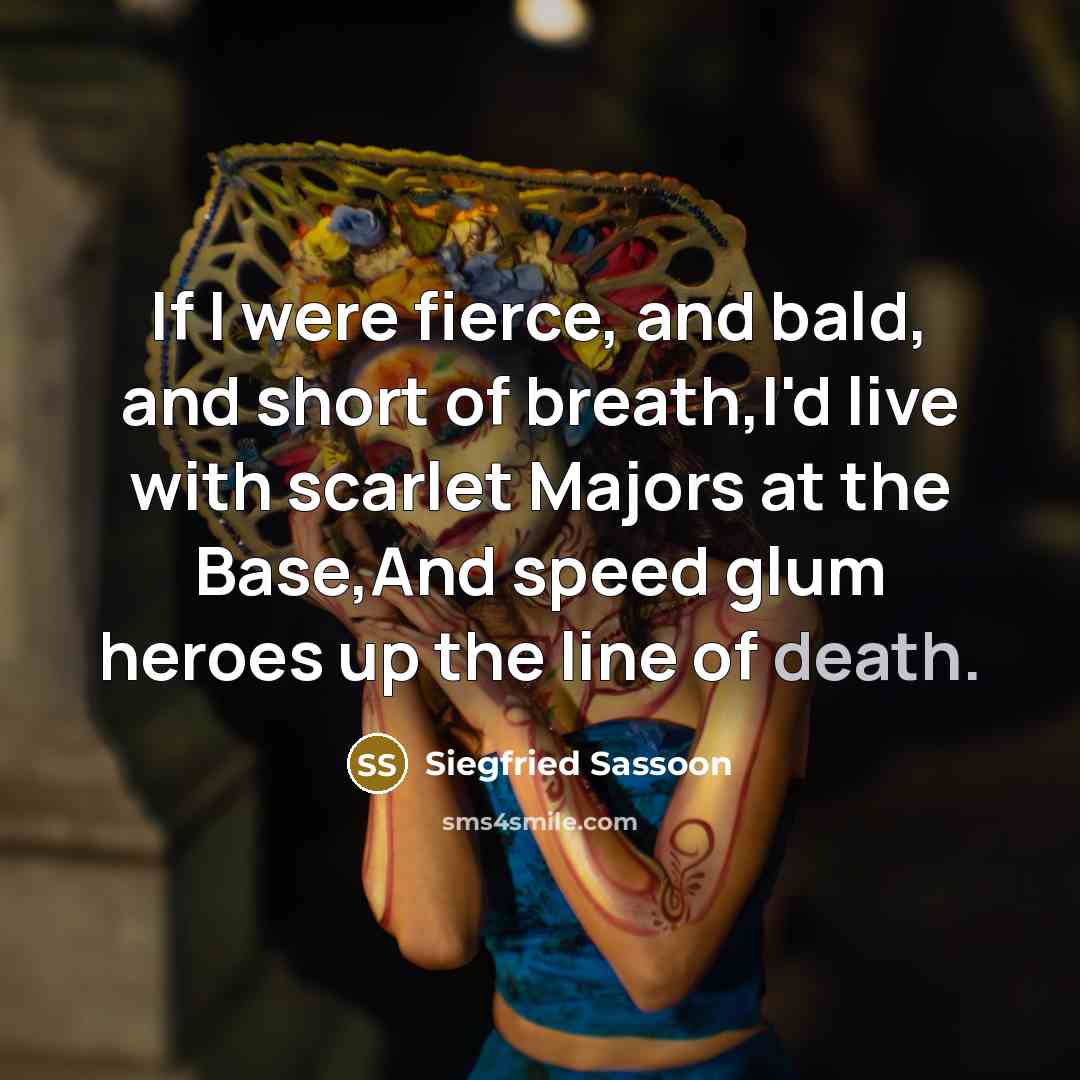 “If I were fierce, and bald, and short of breath,I'd…” quote by Siegfried Sassoon