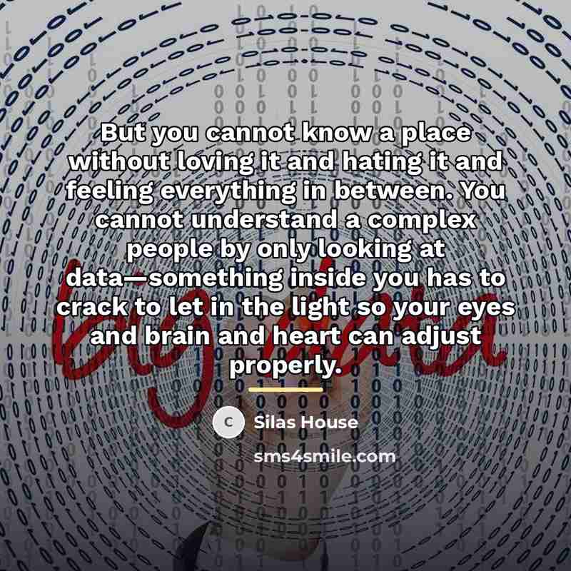 “But you cannot know a place without loving it and…” quote by Silas House