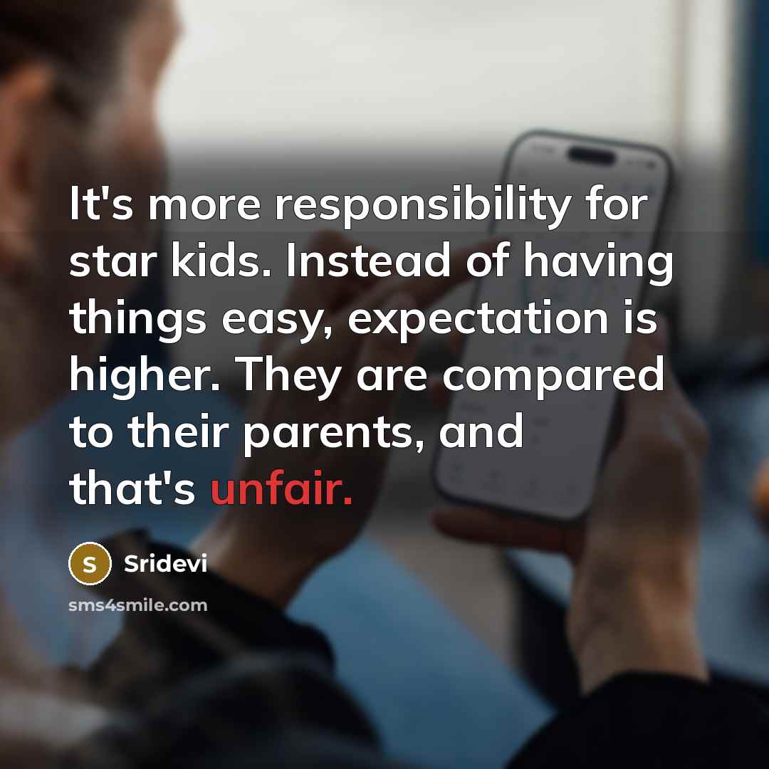 “It's more responsibility for star kids. Instead of having things…” quote by Sridevi