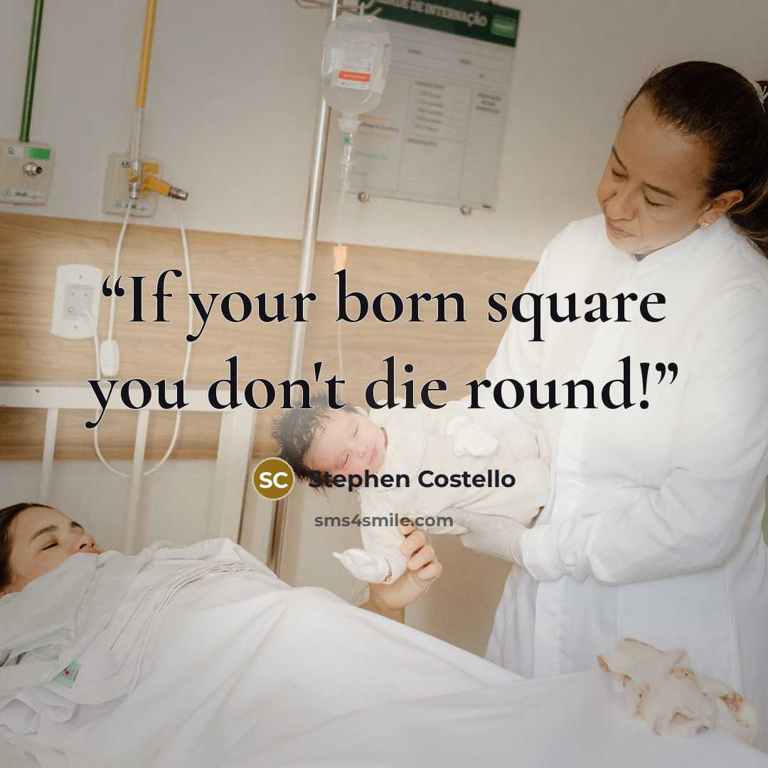 “If your born square you don't die round!” quote by stephen costello