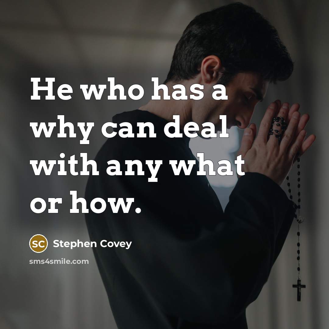 “He who has a why can deal with any what…” quote by Stephen Covey