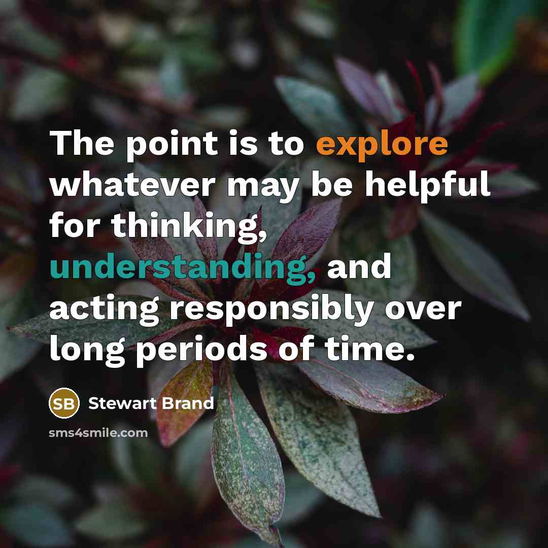 “The point is to explore whatever may be helpful for…” quote by Stewart Brand