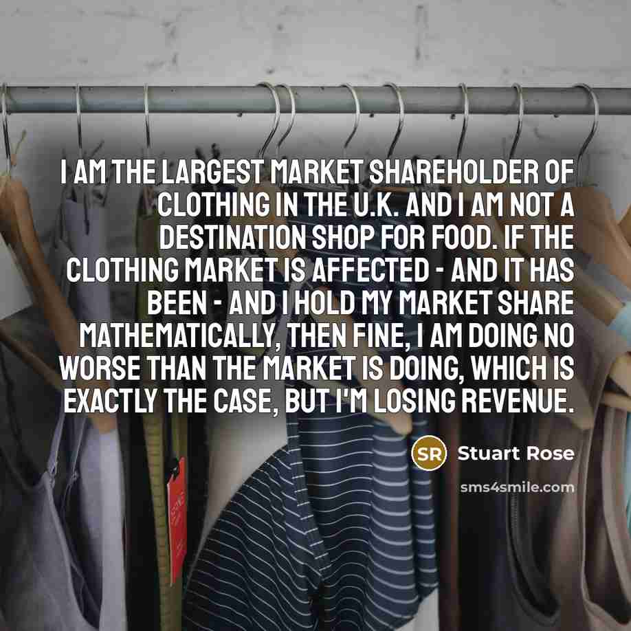 “I am the largest market shareholder of clothing in the…” quote by Stuart Rose
