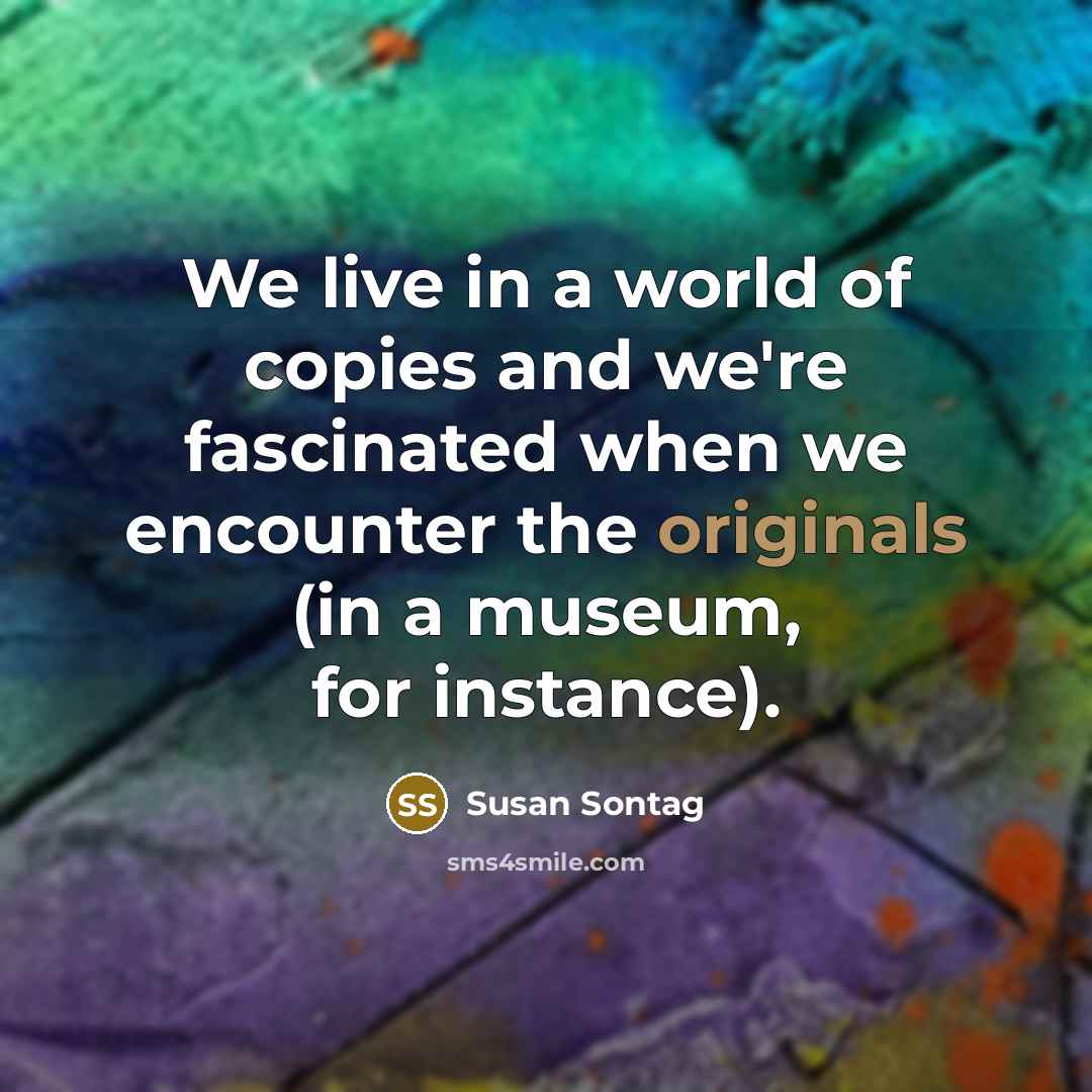 “We live in a world of copies and we're fascinated…” quote by Susan Sontag