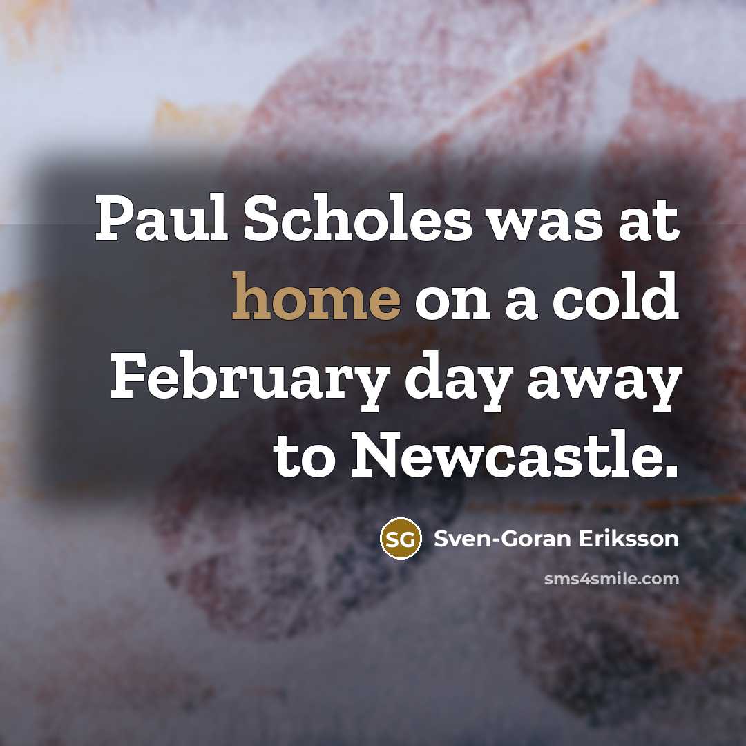 “Paul Scholes was at home on a cold February day…” quote by Sven-Goran Eriksson