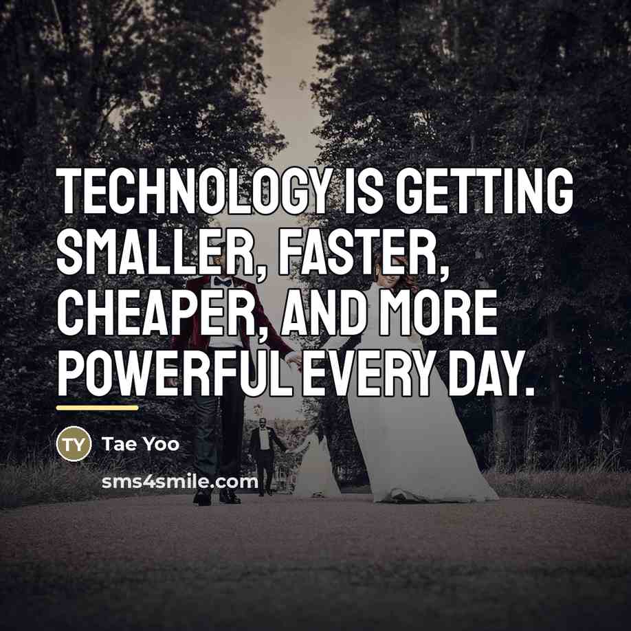 “Technology is getting smaller, faster, cheaper, and more powerful every…” quote by Tae Yoo