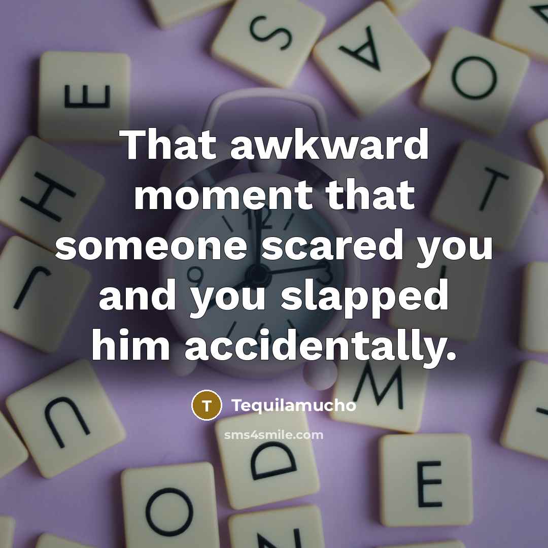 “That awkward moment that someone scared you and you slapped…” quote by Tequilamucho