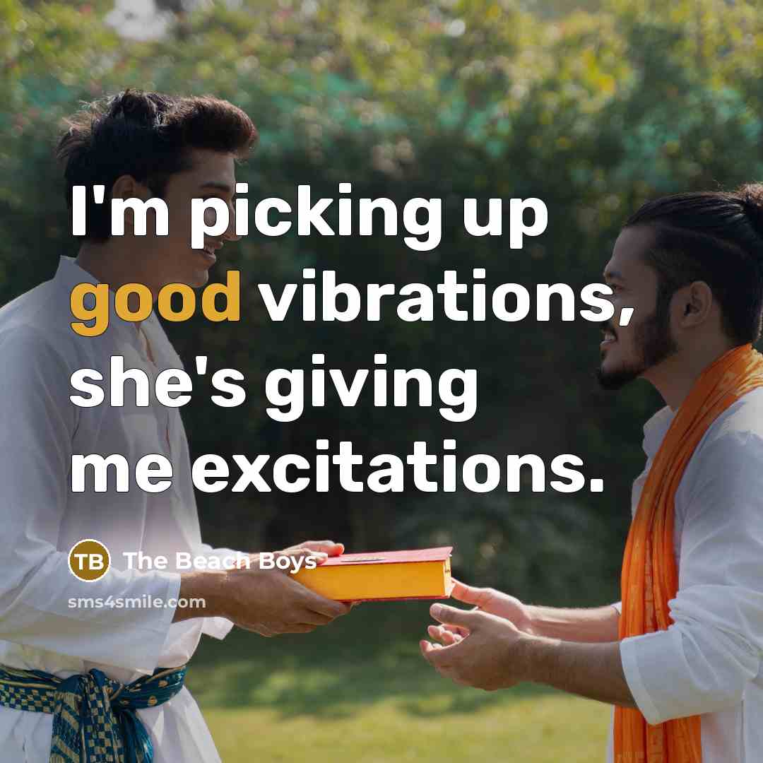 “I'm picking up good vibrations, she's giving me excitations.…” quote by The Beach Boys