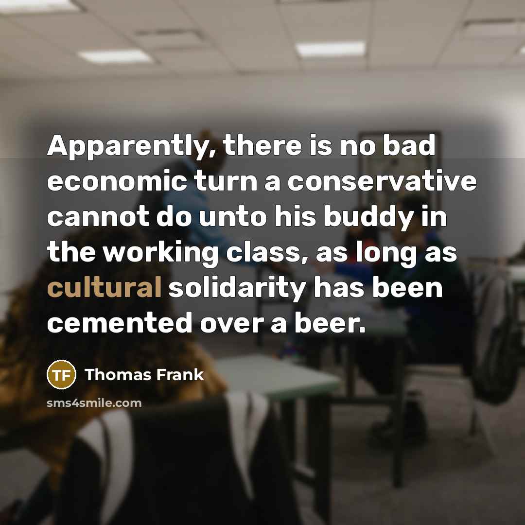 “Apparently, there is no bad economic turn a conservative cannot…” quote by Thomas Frank